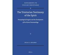 The Trinitarian Testimony of the Spirit: Prosopological Exegesis and the Development of Pre-Nicene Pneumatology: 147 (Vigiliae Christianae, Supplements)