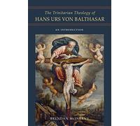 The Trinitarian Theology of Hans Urs Von Balthasar: An Introduction