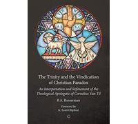 The Trinity and the Vindication of Christian Paradox: An Interpretation and Refinement of the Theological Apologetic of Cornelius Van Til