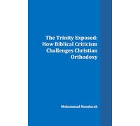 The Trinity Exposed: How Biblical Criticism Challenges Christian Orthodoxy