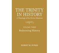 The Trinity in History: A Theology of the Divine Missions - Volume Three: Redeeming History: 3 (Marquette Studies in Theology)