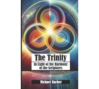 The Trinity - In Light of the Harmony of the Holy Scriptures