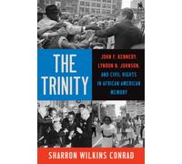 The Trinity : John F. Kennedy, Lyndon B. Johnson, and Civil Rights in African American Memory