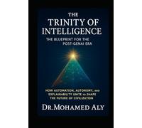 The Trinity of Intelligence - The Blueprint for the Post-GenAI Era: How Automation, Autonomy, and Explainability Unite to Shape the Future of Civilization