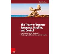 The Trinity of Trauma: Ignorance, Fragility, and Control: The Evolving Concept of Trauma/The Concept and Facts of Dissociation in Trauma