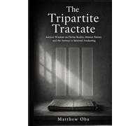 The Tripartite Tractate: Ancient Wisdom on Divine Reality, Human Nature, and the Journey to Spiritual Awakening