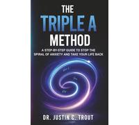 The Triple A Method: A Step-by-Step Guide to Stop the Spiral of Anxiety and Take Your Life Back