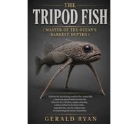 THE TRIPOD FISH ( MASTER OF THE OCEAN’S DARKEST DEPTHS ): A Comprehensive Guide to Its Evolution, Anatomy, Habitat, Unique Adaptations, Feeding ... Deep-Sea Ecology, and Conservation