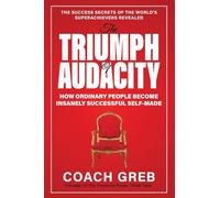 The Triumph of Audacity: How Ordinary People Become Insanely Successful Self-made: 1 (The Power to Triumph)
