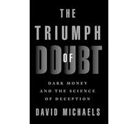 The Triumph of Doubt: Dark Money and the Science of Deception