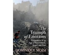 The Triumph of Emotions: Geopolitics in an Age of Resentment, Anger and Fear