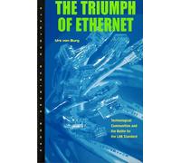 The Triumph of Ethernet: Technological Communities and the Battle for the LAN Standard (Innovation and Technology in the World Economy)