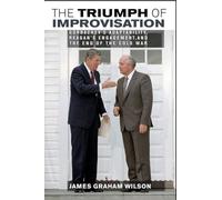 The Triumph of Improvisation: Gorbachev's Adaptability, Reagan's Engagement, and the End of the Cold War