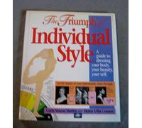 The Triumph of Individual Style: A Guide to Dressing Your Body, Your Beauty, Your Self