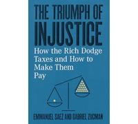The Triumph of Injustice: How the Rich Dodge Taxes and How to Make Them Pay...