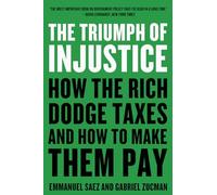 The Triumph of Injustice: How the Rich Dodge Taxes and How to Make Them Pay