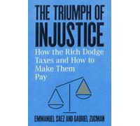 The Triumph of Injustice: How the Rich Dodge Taxes and How to Make Them Pay by E