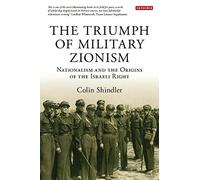 The Triumph of Military Zionism: Nationalism and the Origins of the Israeli Right (International Library of Political Studies)
