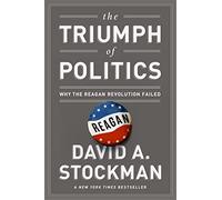 The Triumph of Politics: Why the Reagan Revolution Failed