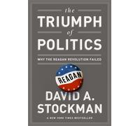 The Triumph of Politics : Why the Reagan Revolution Failed