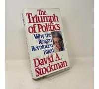 The Triumph of Politics: Why the Reagan Revolution Failed