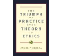 The Triumph of Practice over Theory in Ethics
