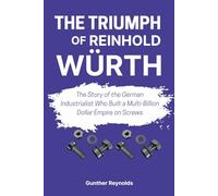 THE TRIUMPH OF REINHOLD WÜRTH: The Story of the German Industrialist Who Built a Multi-Billion Dollar Empire on Screws