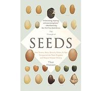The Triumph of Seeds: How Grains, Nuts, Kernels, Pulses, and Pips Conquered the Plant Kingdom and Shaped Human History