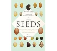 The Triumph of Seeds: How Grains, Nuts, Kernels, Pulses, and Pips Conquered the Plant Kingdom and Shaped Human History
