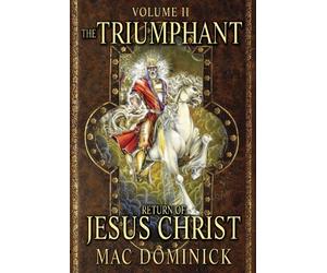 The Triumphant Return of Jesus Christ: Volume II