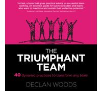 The Triumphant Team : 40 Dynamic Practices to Transform any Team