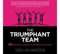 The Triumphant Team: 40 Dynamic Practices to Transform any Team