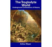 The Troglodyte World: Underground Civilizations of History