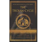 The Trojan Cycle: Adapted from "What The Ancient Greeks And Romans Told About Their Gods And Heroes" by Nikolay A. Kun (Myths and Legends of Ancient Greece)