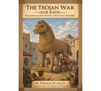 The Trojan War for Kids: The Iliad and The Odyssey for Young Readers (Classics for Kids)