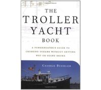 The Troller Yacht Book - A Powerboater′s Guide to Crossing Oceans Without Getting Wet or Going Broke