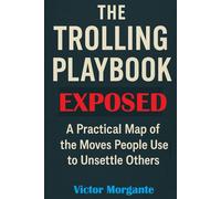 The Trolling Playbook - Exposed: A Practical Map of the Moves People Use to Unsettle Others