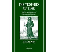 The Trophies of Time: English Antiquarians of the Seventeenth Century
