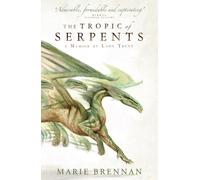 The Tropic of Serpents : A Memoir by Lady Trent