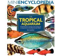 The Tropical Aquarium: Comprehensive Coverage, From Setting Up An Aquarium To Choosing The Best Fishes (Mini Encyclopedia Series)