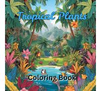 The Tropical Plant Coloring Book: Relax, Learn, and Create with 50 Beautiful Tropical Plants , Exotic Fruits, and Tropical Landscapes