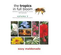 The Tropics in Full Bloom, Volume 1: identification, care guide and some other curiosities about tropical plants