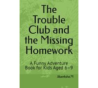 The Trouble Club and the Missing Homework: A Funny Adventure Book for Kids Aged 6-9