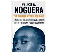 The Trouble With Black Boys: ...And Other Reflections on Race, Equity, and the Future of Public Education