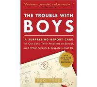 The Trouble with Boys: A Surprising Report Card on Our Sons, Their Problems at School, and What Parents and Educators Must Do