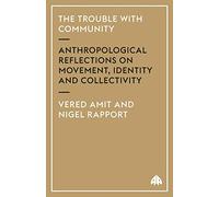 THE TROUBLE WITH COMMUNITY: Anthropological Reflections on Movement, Identity and Collectivity (Anthropology, Culture and Society)