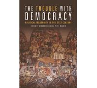 The Trouble with Democracy : Political Modernity in the 21st Century