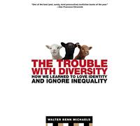 The Trouble With Diversity: How We Learned to Love Identity and Ignore Inequality