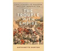The Trouble with Empire: Challenges to Modern British Imperialism. Bur HB<|