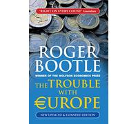 The Trouble with Europe: Why the EU isn't Working, How It Can be Reformed, What Could Take its Place